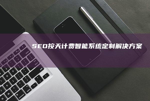 SEO按天计费智能系统定制解决方案